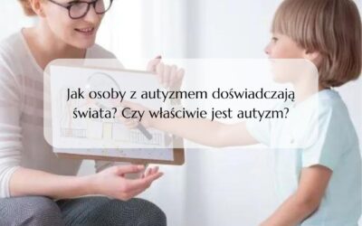 Jak osoby z autyzmem doświadczają świata? Czy właściwie jest autyzm?