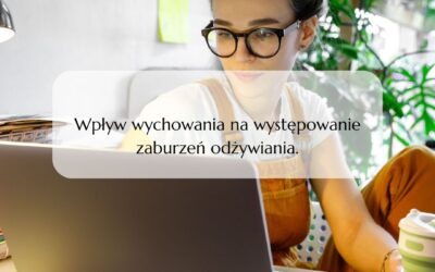 Wpływ wychowania na występowanie zaburzeń odżywiania.