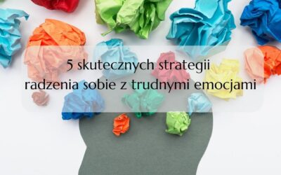 5 skutecznych strategii radzenia sobie z trudnymi emocjami
