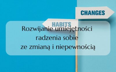 Rozwijanie umiejętności radzenia sobie ze zmianą i niepewnością