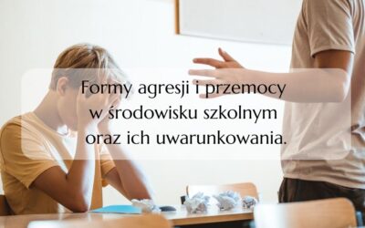 Formy agresji i przemocy w środowisku szkolnym oraz ich uwarunkowania.