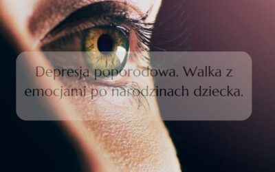 Depresja poporodowa. Walka z emocjami po narodzinach dziecka.