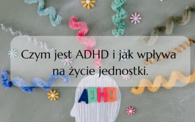 Czym jest ADHD i jak wpływa na życie jednostki.