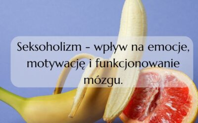 Seksoholizm – wpływ na emocje, motywację i funkcjonowanie mózgu.