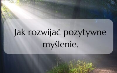 Jak rozwijać pozytywne myślenie. 12 kroków do sukcesu.