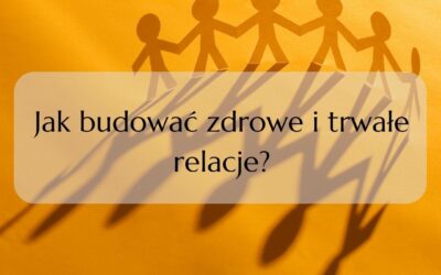 Jak budować zdrowe i trwałe relacje?