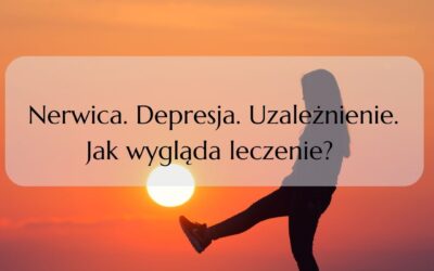 Nerwica. Depresja. Uzależnienie. Jak wygląda leczenie?